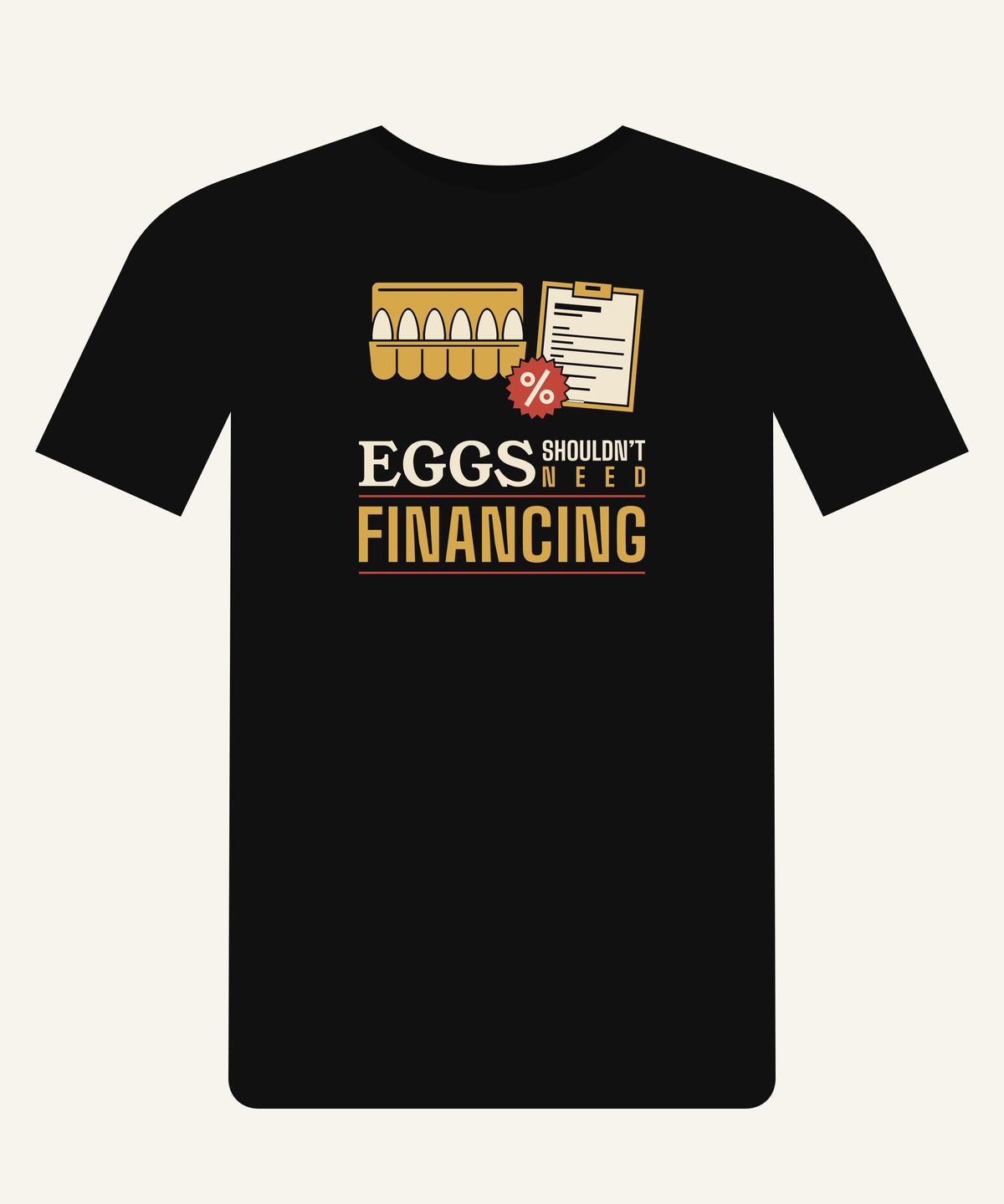 Eggs Shouldn’t Need Financing T-shirt in Black, front view