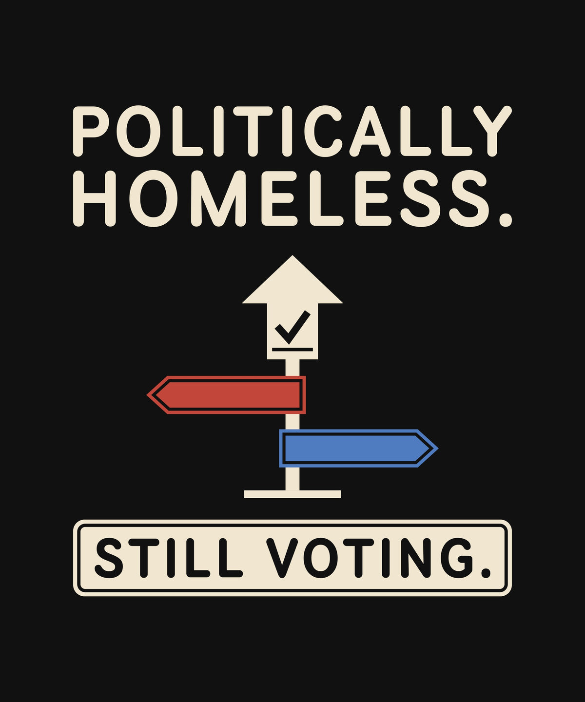 Politically Homeless. Still Voting. T-shirt, close-up of the print